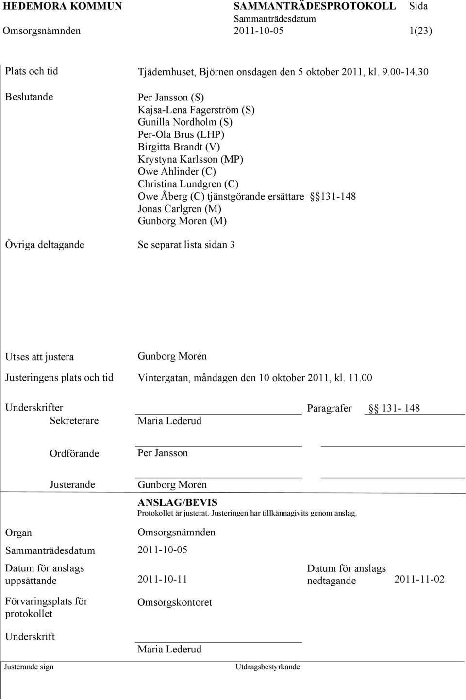 ersättare 131-148 Jonas Carlgren (M) Gunborg Morén (M) Se separat lista sidan 3 Utses att justera Justeringens plats och tid Gunborg Morén Vintergatan, måndagen den 10 oktober 2011, kl. 11.