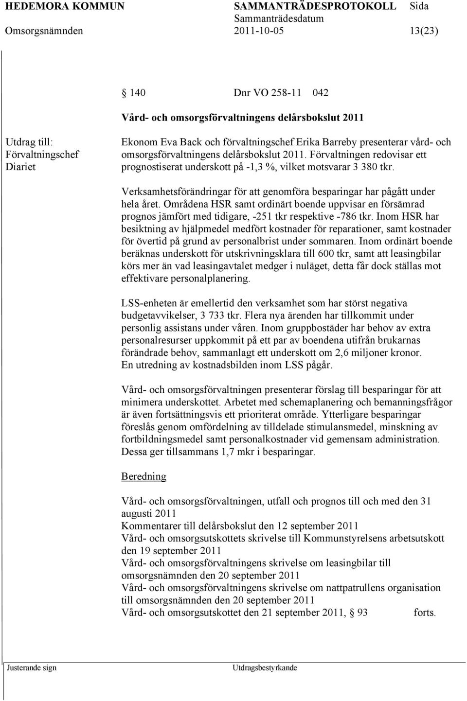 Verksamhetsförändringar för att genomföra besparingar har pågått under hela året. Områdena HSR samt ordinärt boende uppvisar en försämrad prognos jämfört med tidigare, -251 tkr respektive -786 tkr.