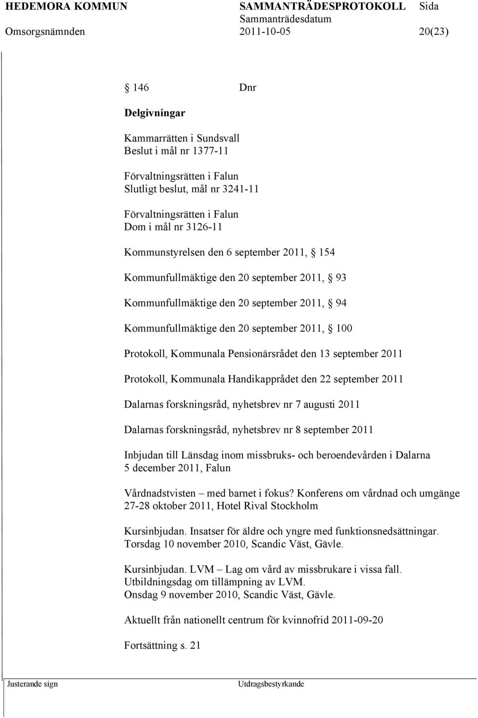 Kommunala Pensionärsrådet den 13 september 2011 Protokoll, Kommunala Handikapprådet den 22 september 2011 Dalarnas forskningsråd, nyhetsbrev nr 7 augusti 2011 Dalarnas forskningsråd, nyhetsbrev nr 8