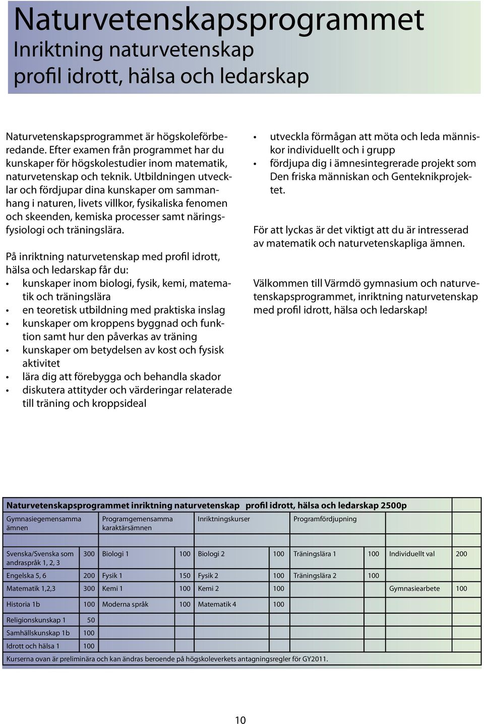 Utbildningen utvecklar och fördjupar dina kunskaper om sammanhang i naturen, livets villkor, fysikaliska fenomen och skeenden, kemiska processer samt näringsfysiologi och träningslära.