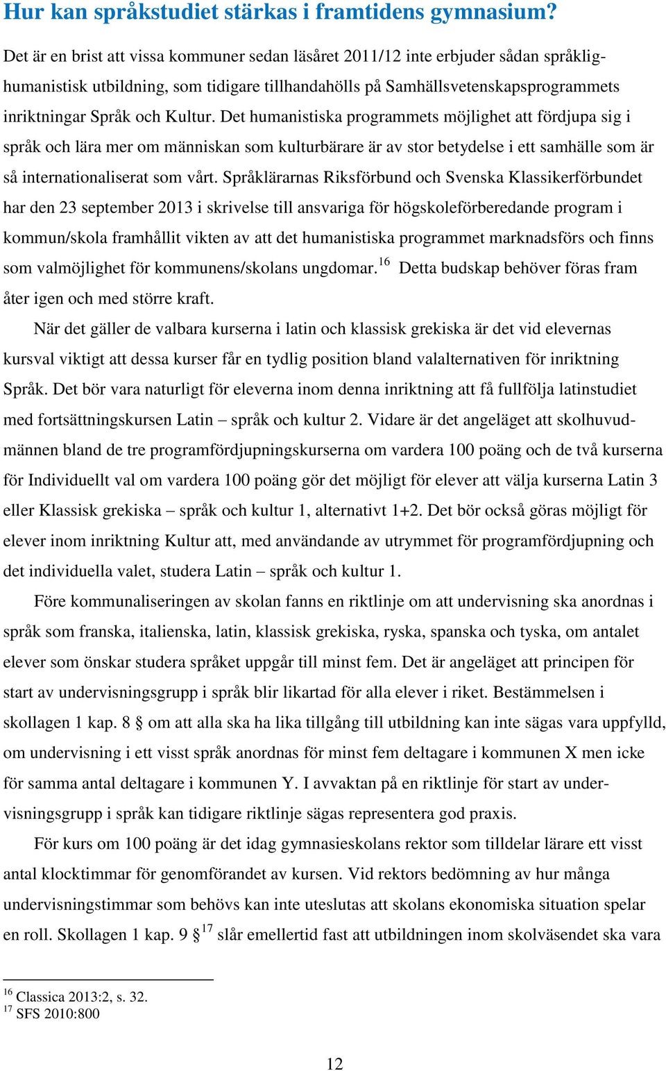 Det humanistiska programmets möjlighet att fördjupa sig i språk och lära mer om människan som kulturbärare är av stor betydelse i ett samhälle som är så internationaliserat som vårt.