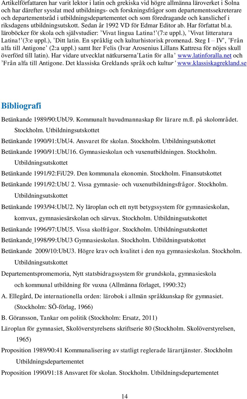 (7:e uppl.), Vivat litteratura Latina! (:e uppl.), Ditt latin. En språklig och kulturhistorisk promenad. Steg I IV, Från alfa till Antigone (2:a uppl.