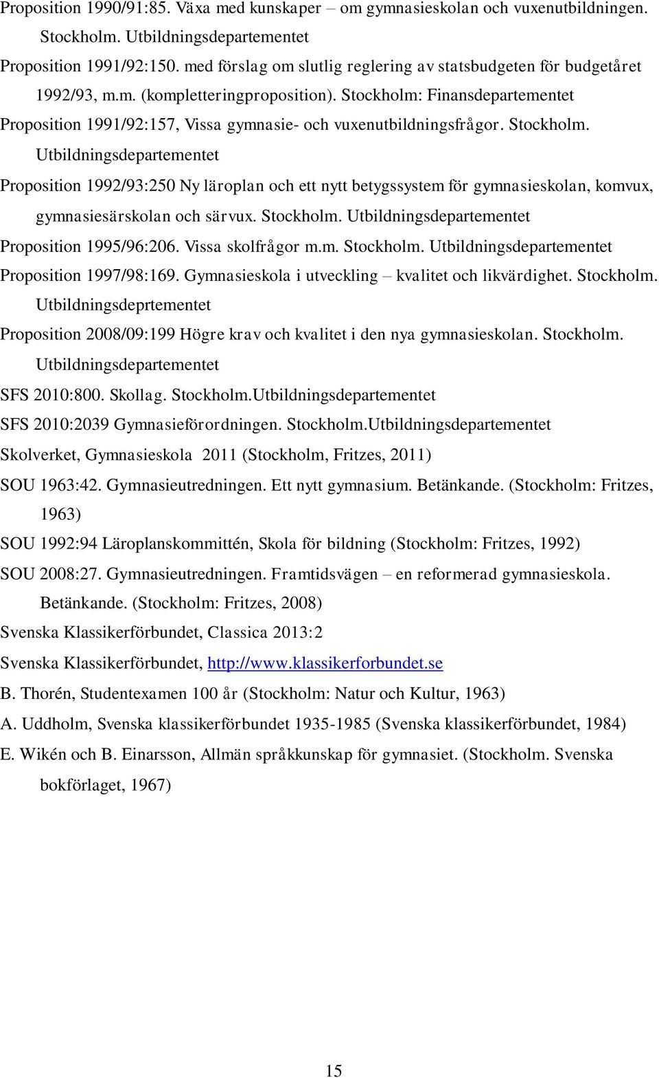 Stockholm: Finansdepartementet Proposition 1991/92:157, Vissa gymnasie- och vuxenutbildningsfrågor. Stockholm.