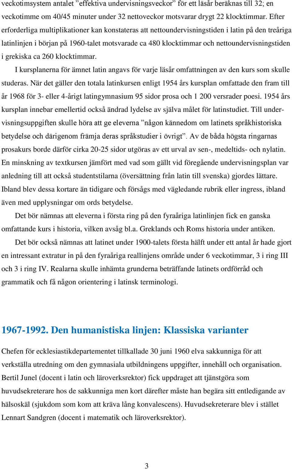 grekiska ca 260 klocktimmar. I kursplanerna för ämnet latin angavs för varje läsår omfattningen av den kurs som skulle studeras.