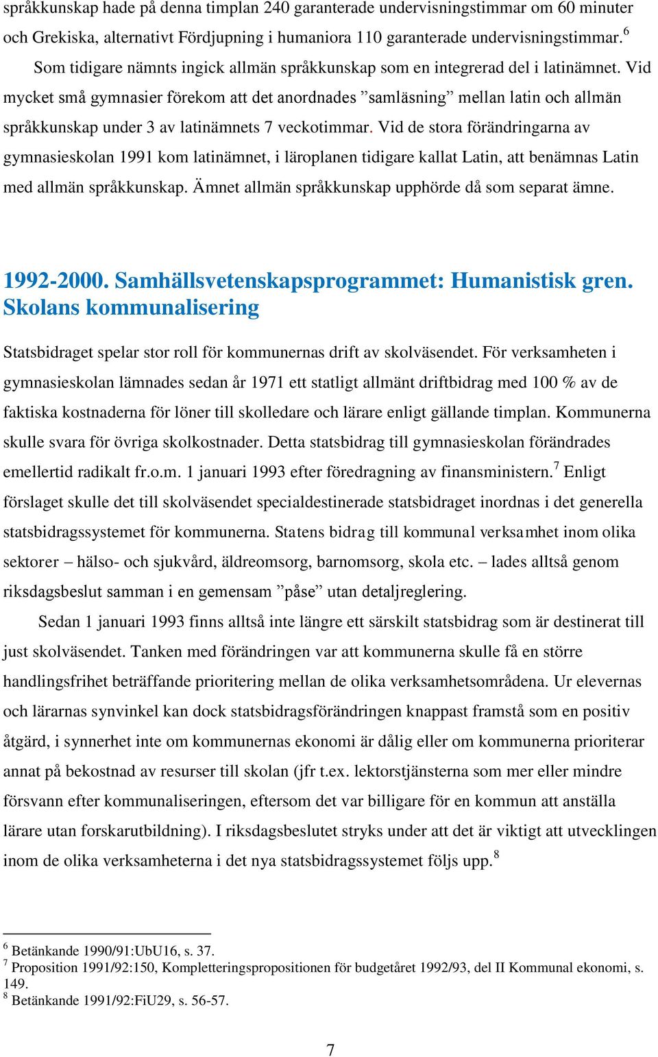 Vid mycket små gymnasier förekom att det anordnades samläsning mellan latin och allmän språkkunskap under av latinämnets 7 veckotimmar.