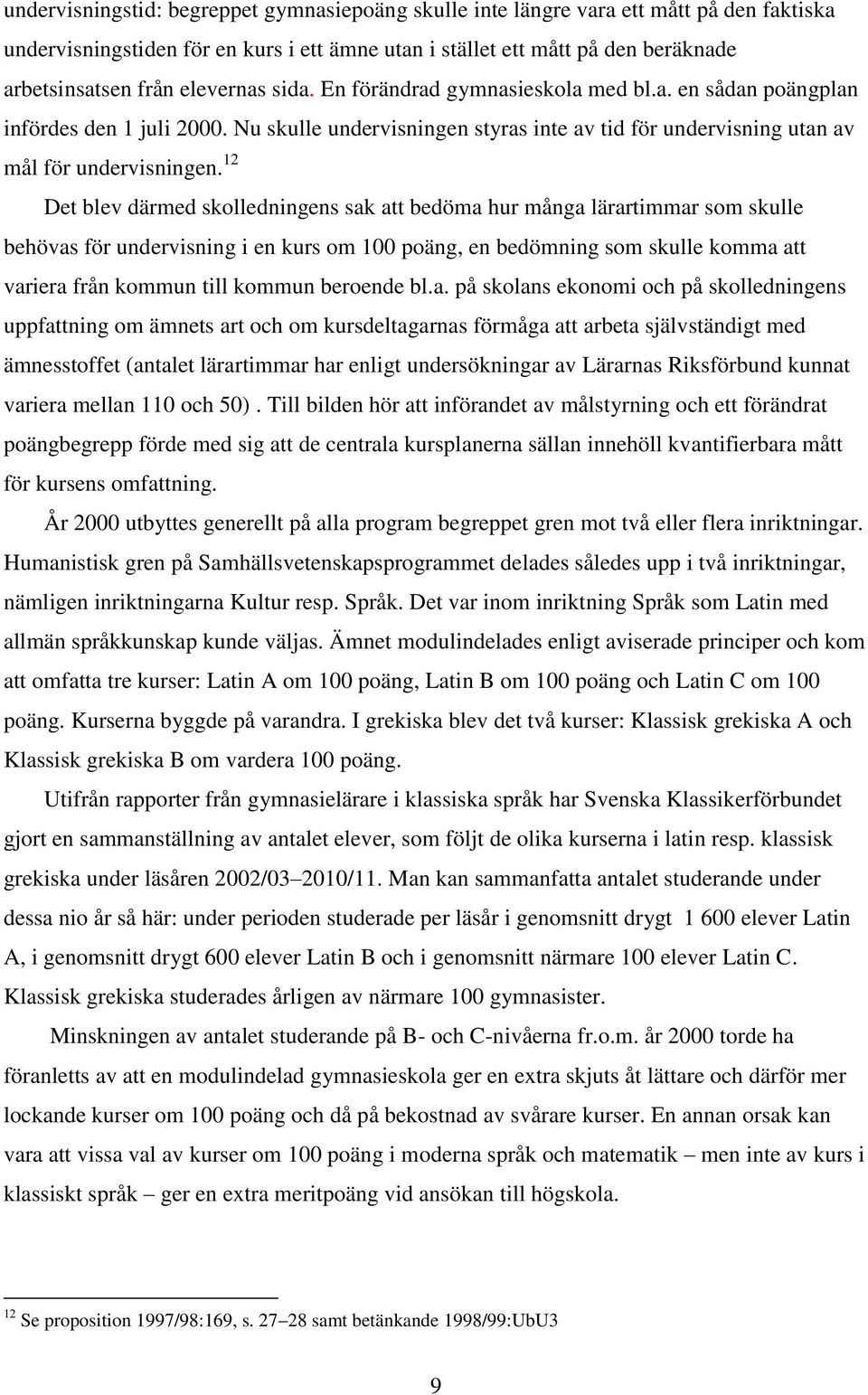 12 Det blev därmed skolledningens sak att bedöma hur många lärartimmar som skulle behövas för undervisning i en kurs om 100 poäng, en bedömning som skulle komma att variera från kommun till kommun