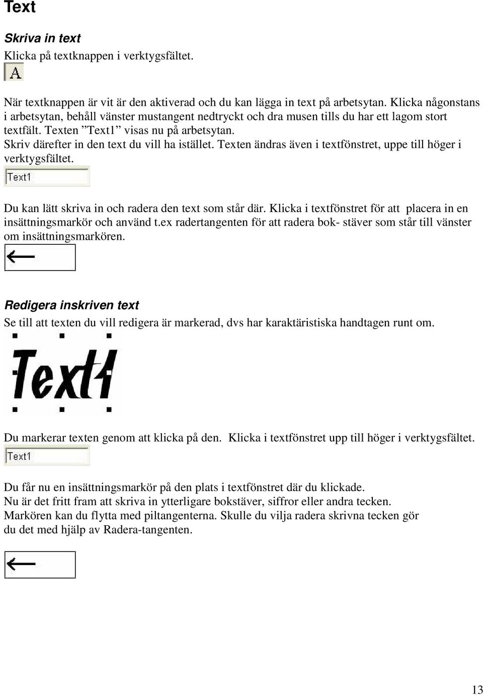 Skriv därefter in den text du vill ha istället. Texten ändras även i textfönstret, uppe till höger i verktygsfältet. Du kan lätt skriva in och radera den text som står där.