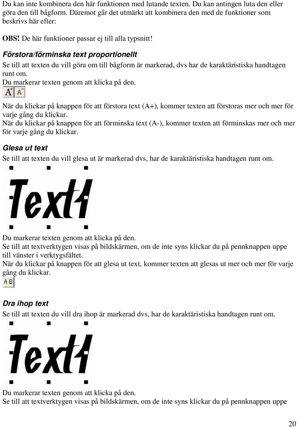 Förstora/förminska text proportionellt Se till att texten du vill göra om till bågform är markerad, dvs har de karaktäristiska handtagen runt om. Du markerar texten genom att klicka på den.