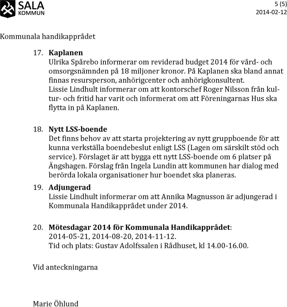 Lissie Lindhult informerar om att kontorschef Roger Nilsson från kultur- och fritid har varit och informerat om att Föreningarnas Hus ska flytta in på Kaplanen. 18.