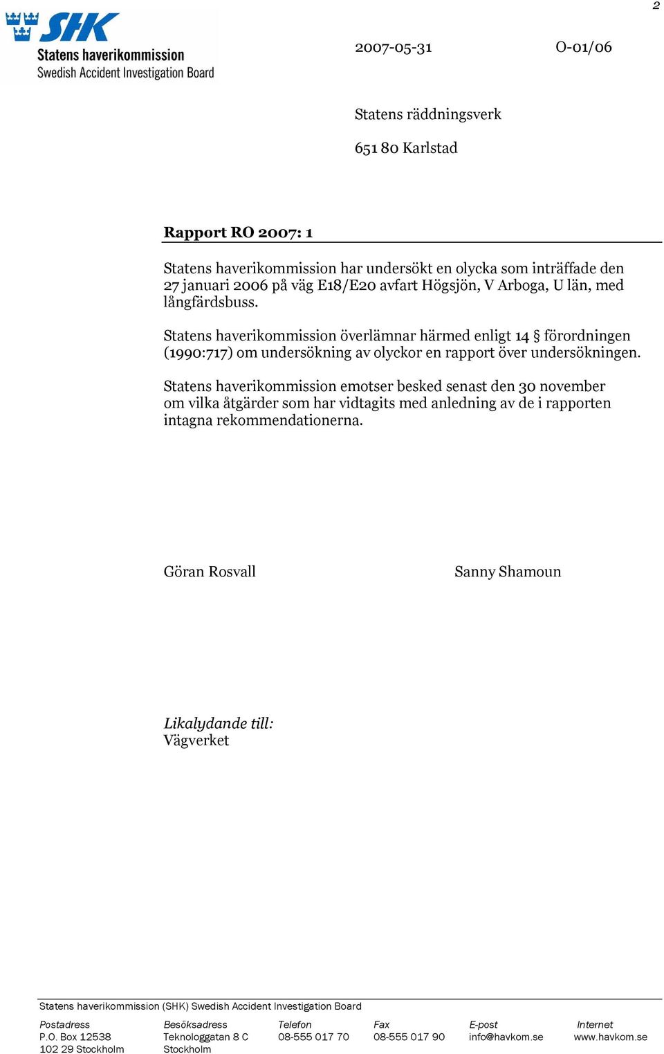 Statens haverikommission emotser besked senast den 30 november om vilka åtgärder som har vidtagits med anledning av de i rapporten intagna rekommendationerna.