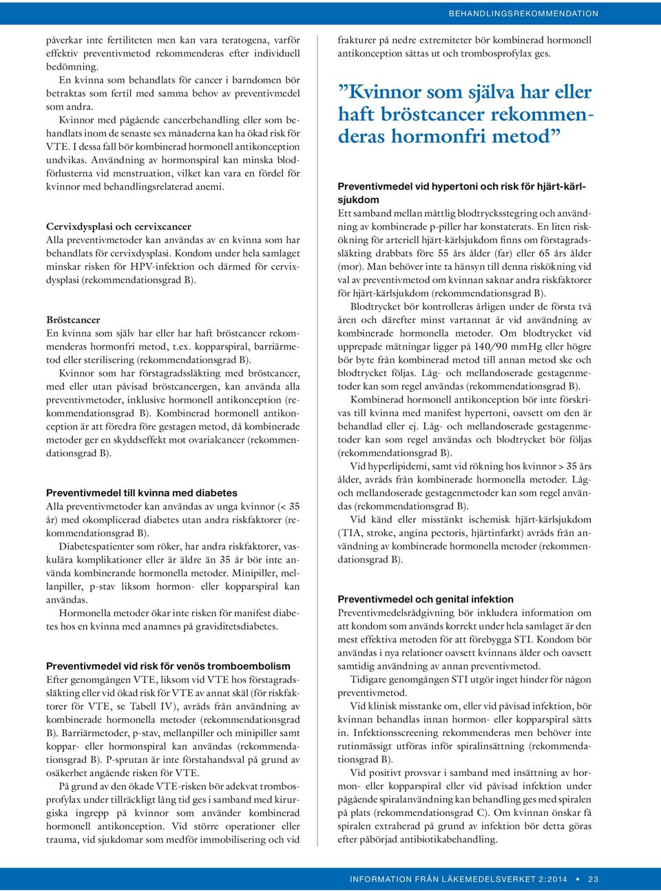 Kvinnor med pågående cancerbehandling eller som behandlats inom de senaste sex månaderna kan ha ökad risk för VTE. I dessa fall bör kombinerad hormonell antikonception undvikas.