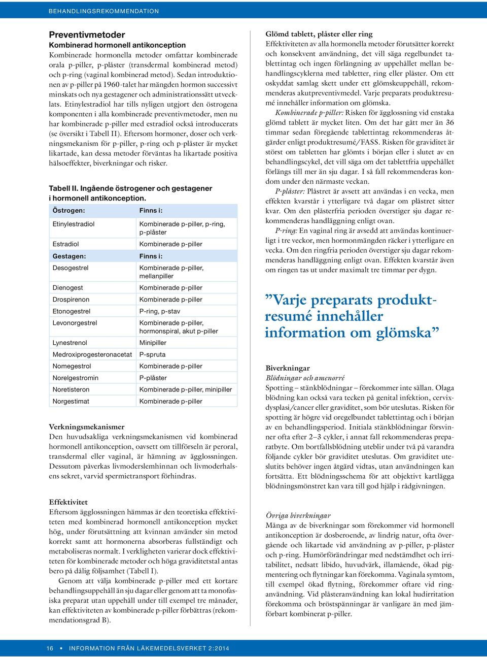 Etinylestradiol har tills nyligen utgjort den östrogena komponenten i alla kombinerade preventivmetoder, men nu har kombinerade p-piller med estradiol också introducerats (se översikt i Tabell II).