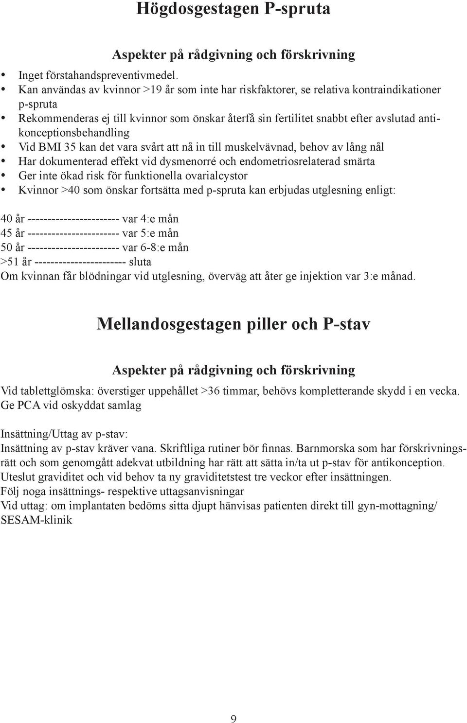 antikonceptionsbehandling Vid BMI 35 kan det vara svårt att nå in till muskelvävnad, behov av lång nål Har dokumenterad effekt vid dysmenorré och endometriosrelaterad smärta Ger inte ökad risk för