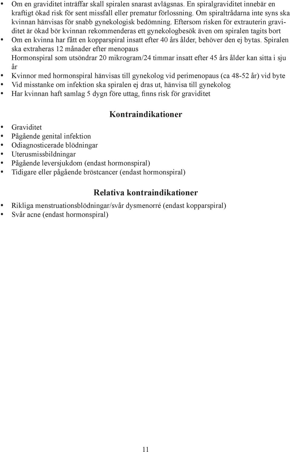 Eftersom risken för extrauterin graviditet är ökad bör kvinnan rekommenderas ett gynekologbesök även om spiralen tagits bort Om en kvinna har fått en kopparspiral insatt efter 40 års ålder, behöver