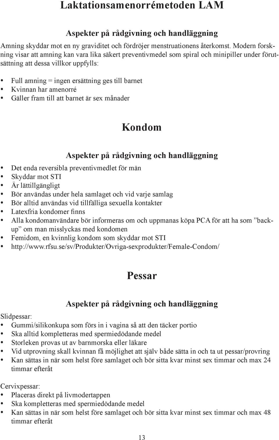 har amenorré Gäller fram till att barnet är sex månader Kondom Aspekter på rådgivning och handläggning Det enda reversibla preventivmedlet för män Skyddar mot STI Är lättillgängligt Bör användas