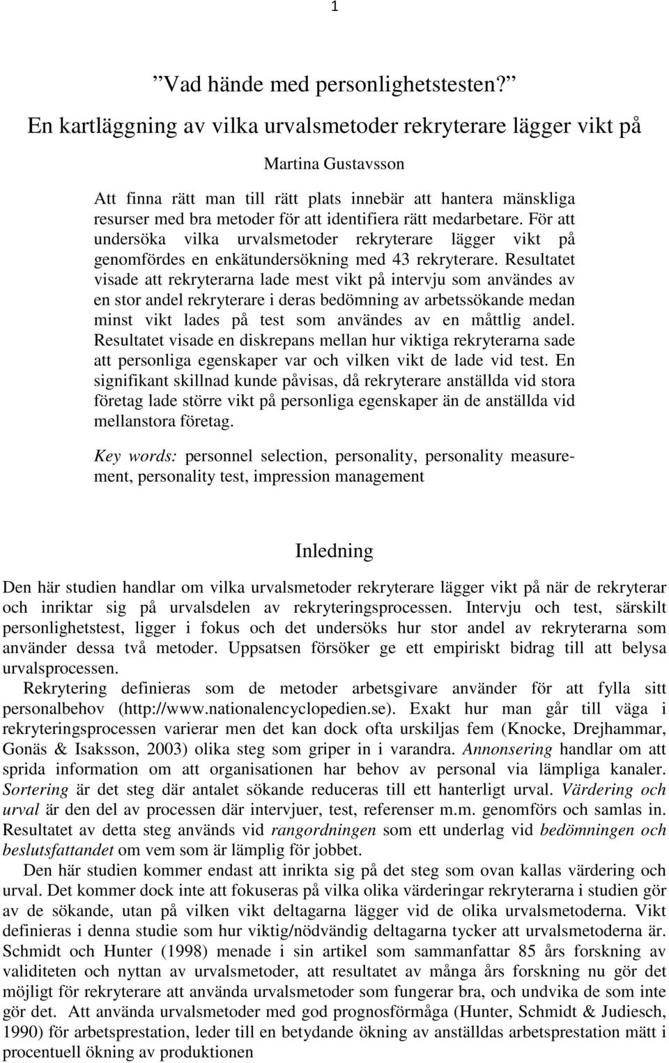 medarbetare. För att undersöka vilka urvalsmetoder rekryterare lägger vikt på genomfördes en enkätundersökning med 43 rekryterare.