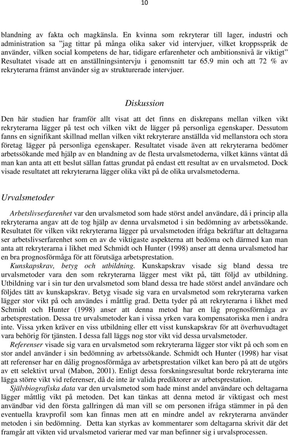 erfarenheter och ambitionsnivå är viktigt Resultatet visade att en anställningsintervju i genomsnitt tar 65.9 min och att 72 % av rekryterarna främst använder sig av strukturerade intervjuer.