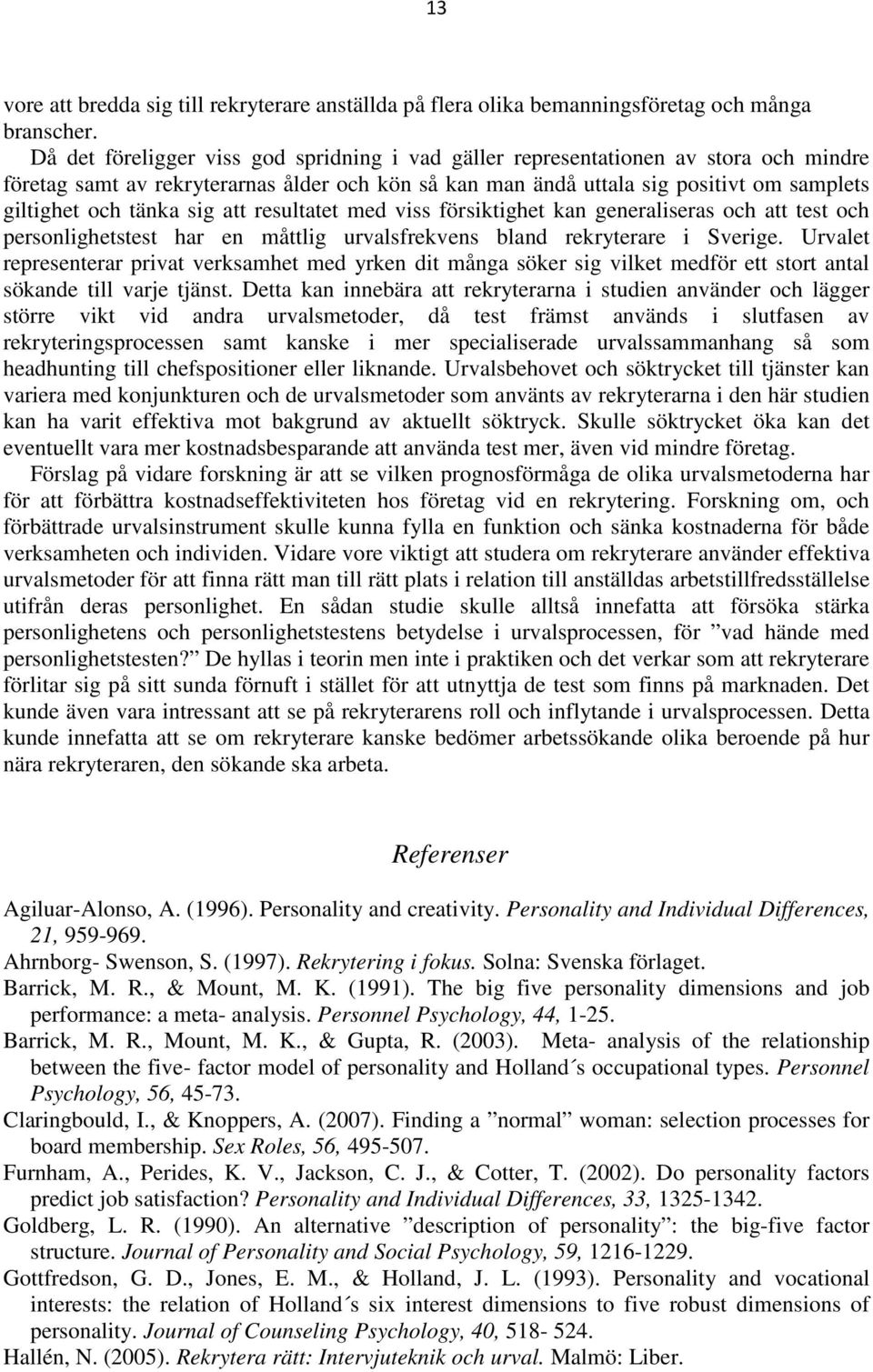 sig att resultatet med viss försiktighet kan generaliseras och att test och personlighetstest har en måttlig urvalsfrekvens bland rekryterare i Sverige.
