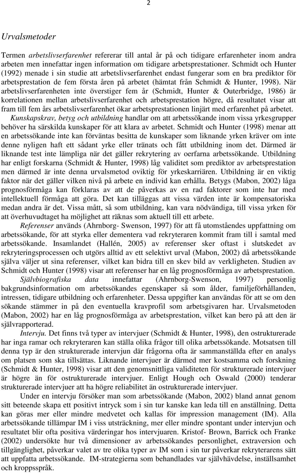 När arbetslivserfarenheten inte överstiger fem år (Schmidt, Hunter & Outerbridge, 1986) är korrelationen mellan arbetslivserfarenhet och arbetsprestation högre, då resultatet visar att fram till fem