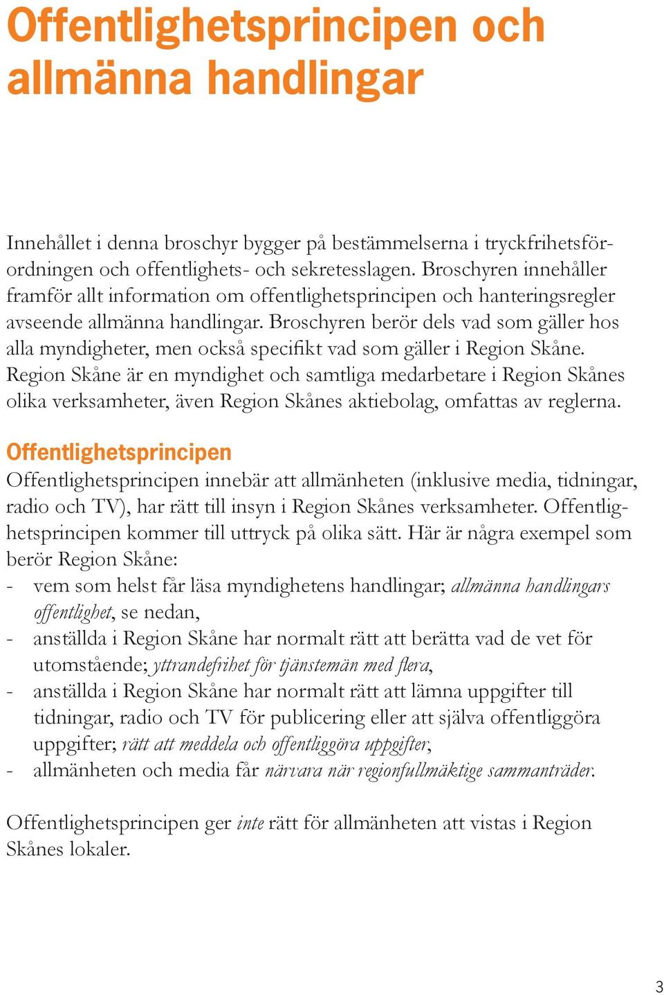Broschyren berör dels vad som gäller hos alla myndigheter, men också specifikt vad som gäller i Region Skåne.