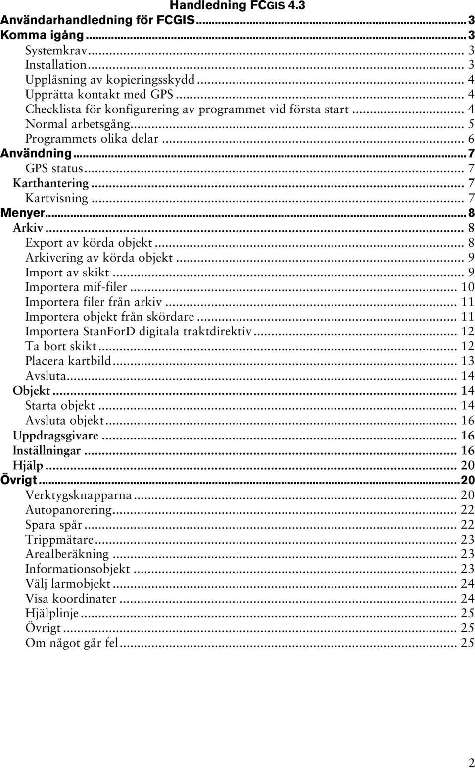 ..8 Arkiv... 8 Export av körda objekt... 8 Arkivering av körda objekt... 9 Import av skikt... 9 Importera mif-filer... 10 Importera filer från arkiv... 11 Importera objekt från skördare.