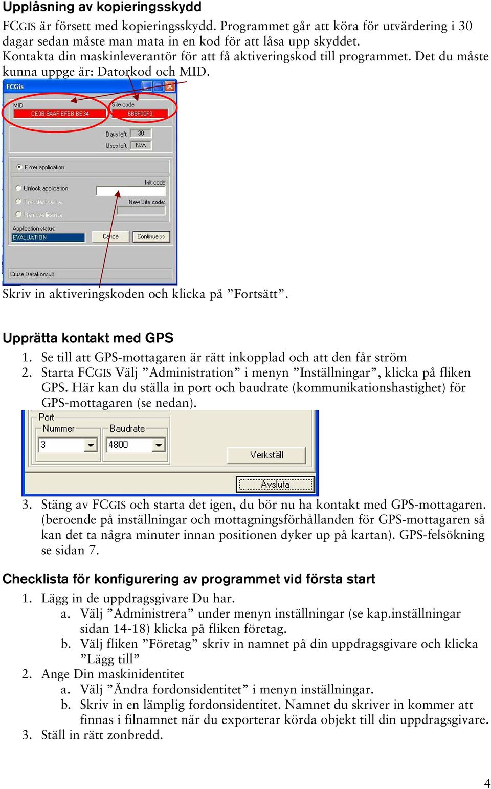 Se till att GPS-mottagaren är rätt inkopplad och att den får ström 2. Starta FCGIS Välj Administration i menyn Inställningar, klicka på fliken GPS.