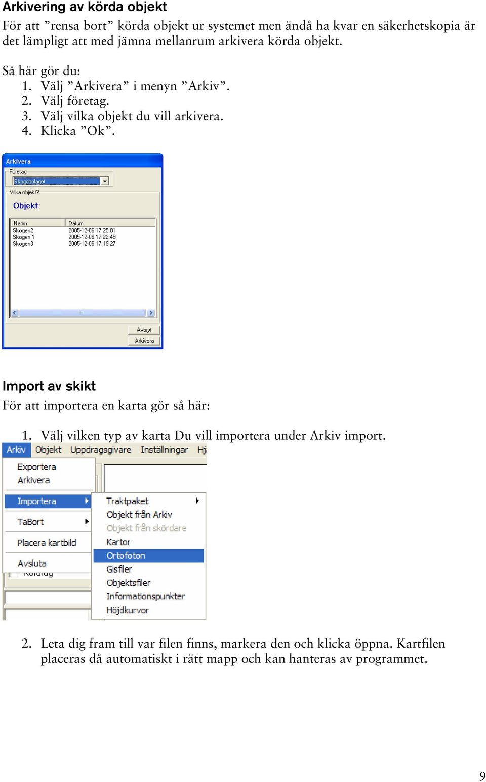 Klicka Ok. Import av skikt För att importera en karta gör så här: 1. Välj vilken typ av karta Du vill importera under Arkiv import. 2.
