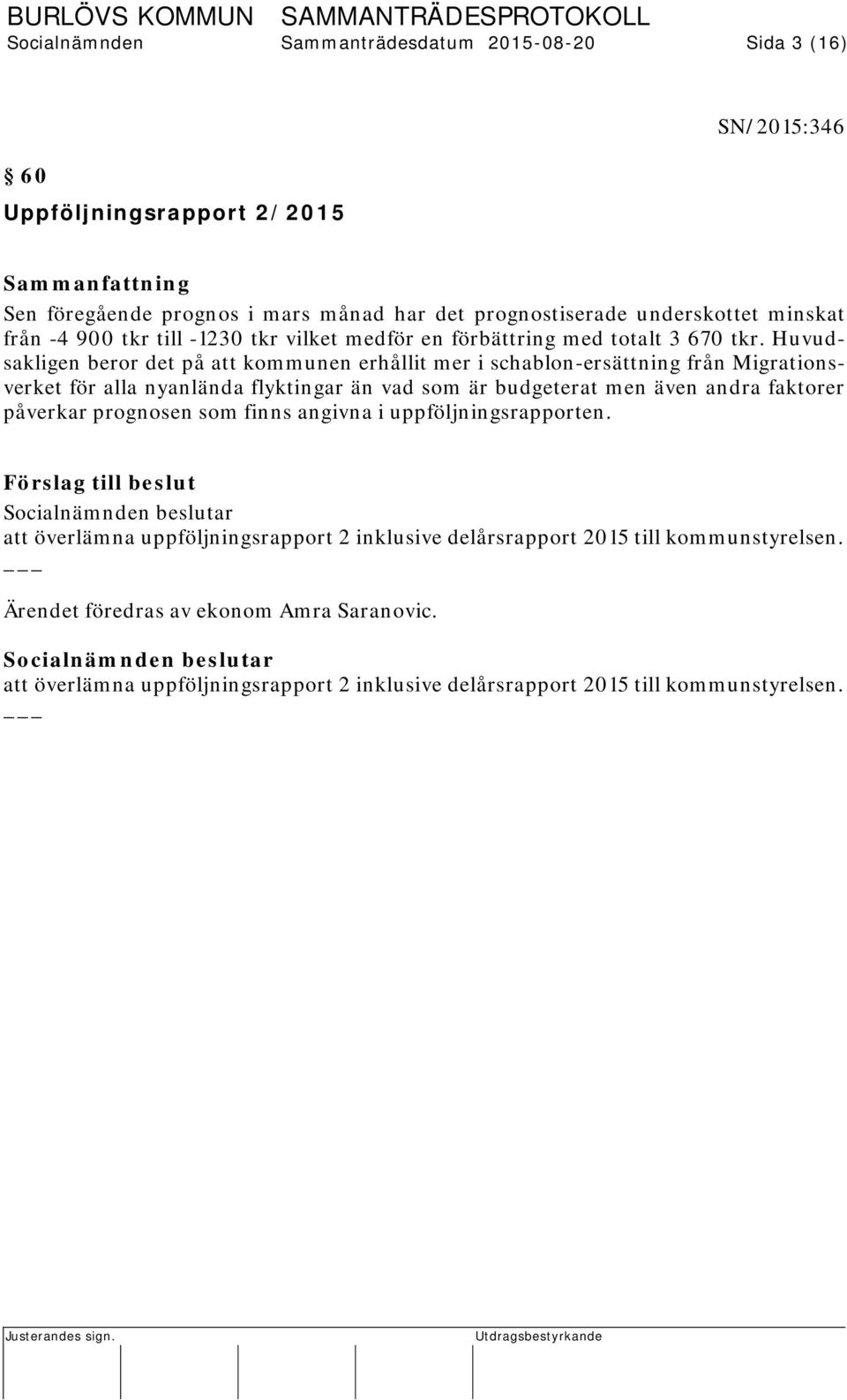 Huvudsakligen beror det på att kommunen erhållit mer i schablon-ersättning från Migrationsverket för alla nyanlända flyktingar än vad som är budgeterat men även andra faktorer påverkar