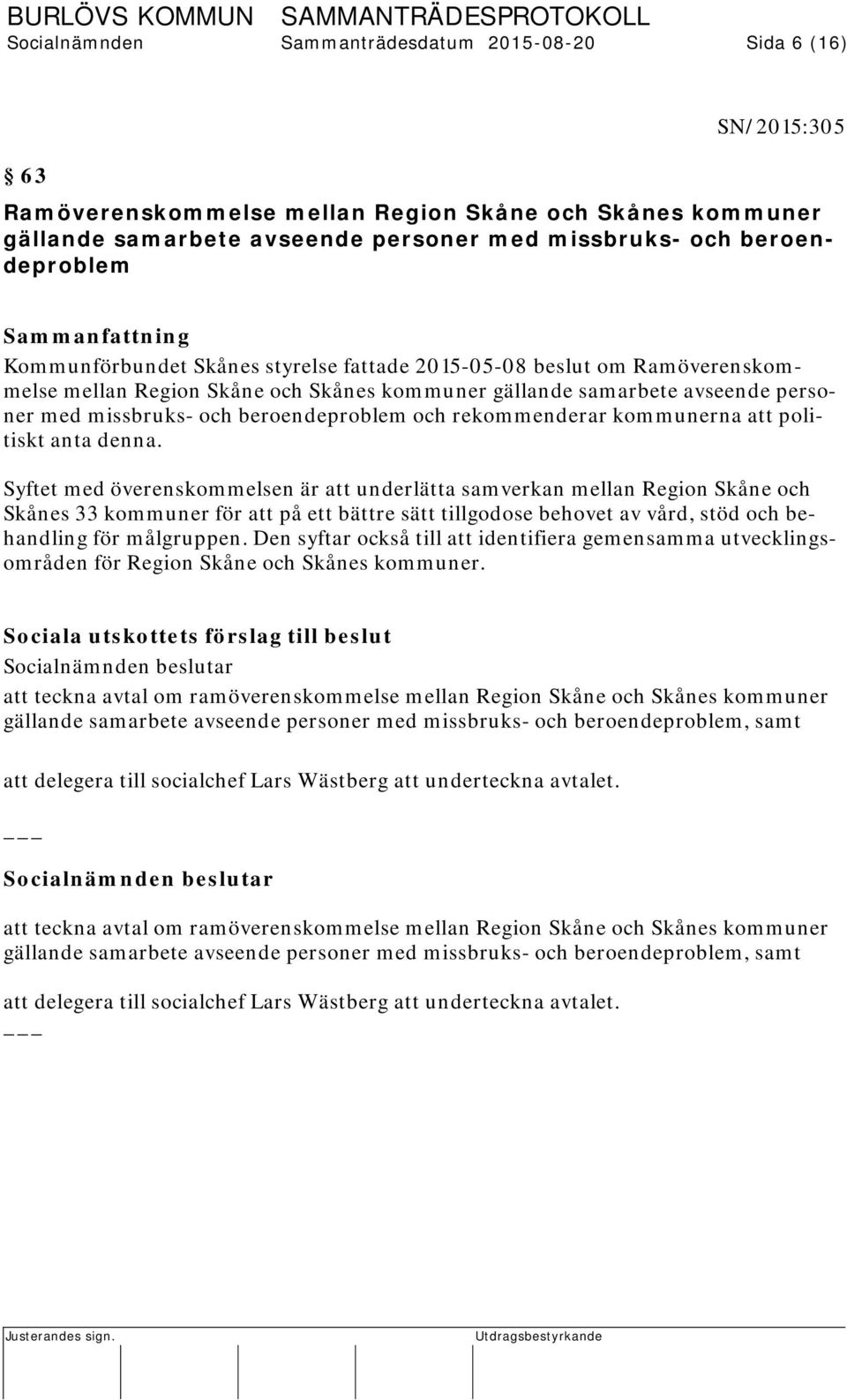 missbruks- och beroendeproblem och rekommenderar kommunerna att politiskt anta denna.