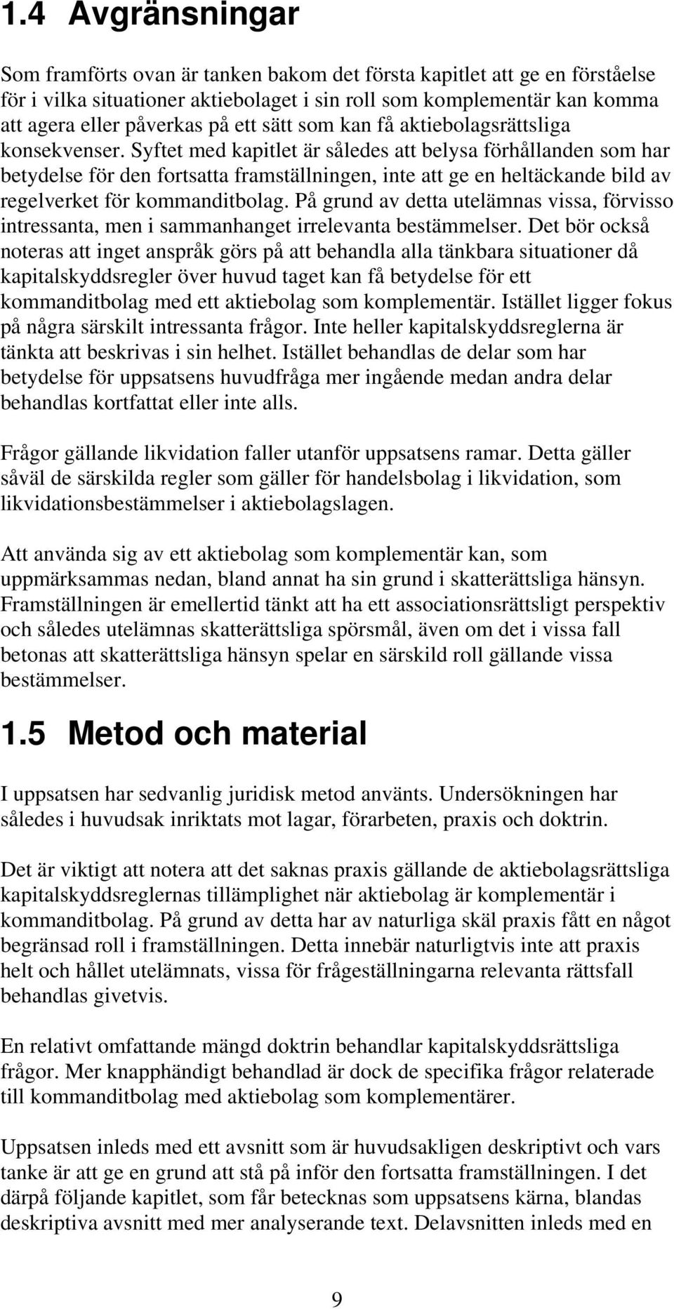 Syftet med kapitlet är således att belysa förhållanden som har betydelse för den fortsatta framställningen, inte att ge en heltäckande bild av regelverket för kommanditbolag.