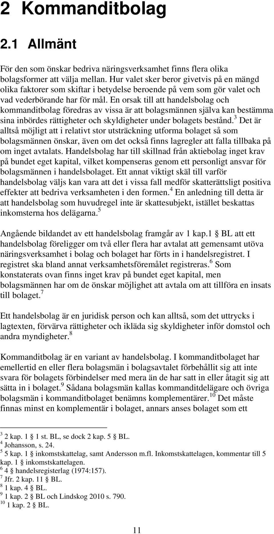 En orsak till att handelsbolag och kommanditbolag föredras av vissa är att bolagsmännen själva kan bestämma sina inbördes rättigheter och skyldigheter under bolagets bestånd.