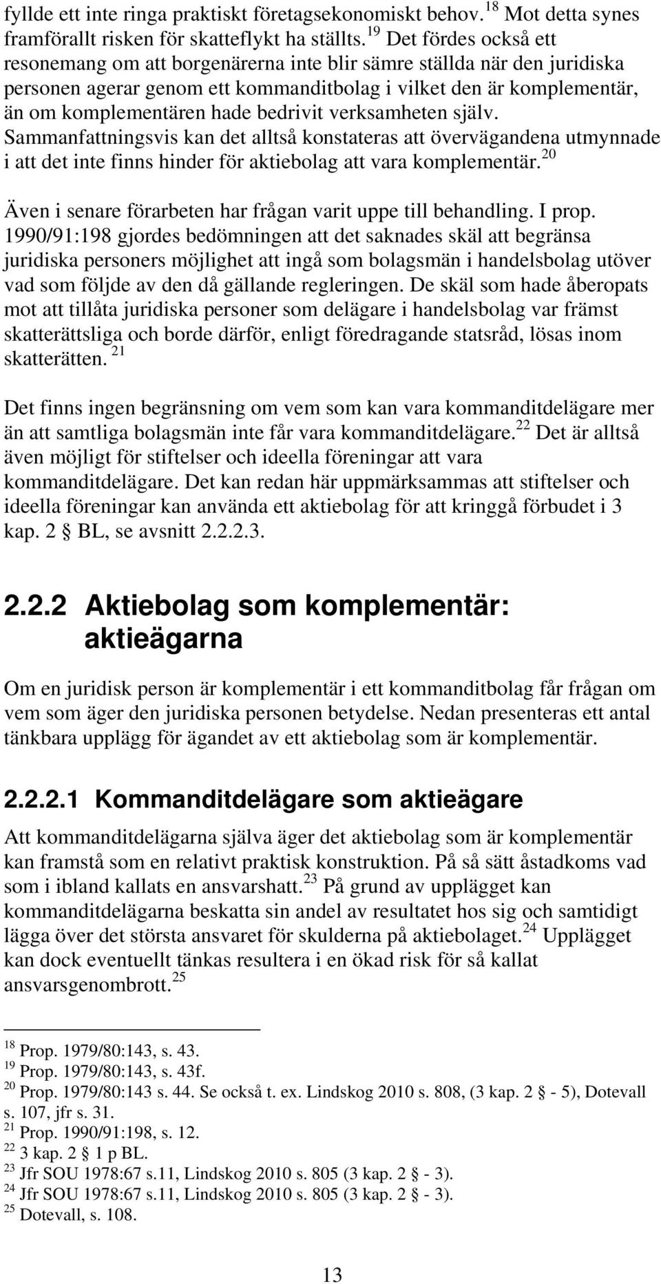 bedrivit verksamheten själv. Sammanfattningsvis kan det alltså konstateras att övervägandena utmynnade i att det inte finns hinder för aktiebolag att vara komplementär.