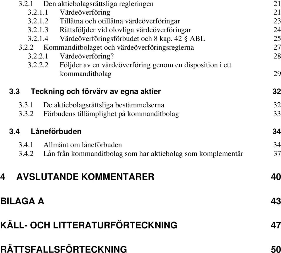 3 Teckning och förvärv av egna aktier 32 3.3.1 De aktiebolagsrättsliga bestämmelserna 32 3.3.2 Förbudens tillämplighet på kommanditbolag 33 3.4 Låneförbuden 34 3.4.1 Allmänt om låneförbuden 34 3.