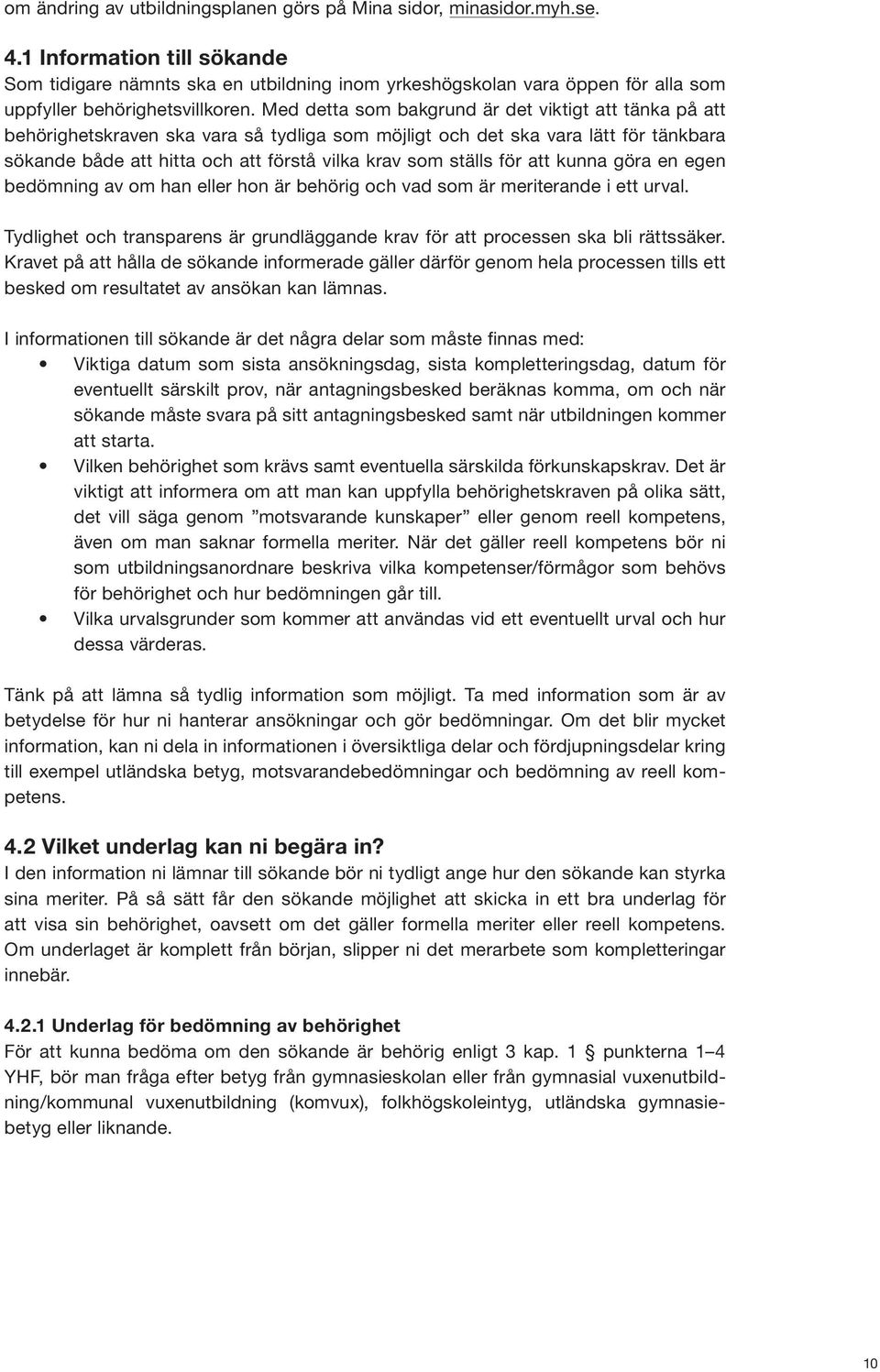 Med detta som bakgrund är det viktigt att tänka på att behörighetskraven ska vara så tydliga som möjligt och det ska vara lätt för tänkbara sökande både att hitta och att förstå vilka krav som ställs