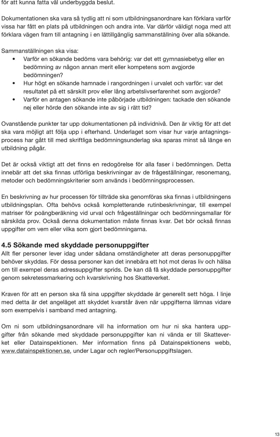 Sammanställningen ska visa: Varför en sökande bedöms vara behörig: var det ett gymnasiebetyg eller en bedömning av någon annan merit eller kompetens som avgjorde bedömningen?