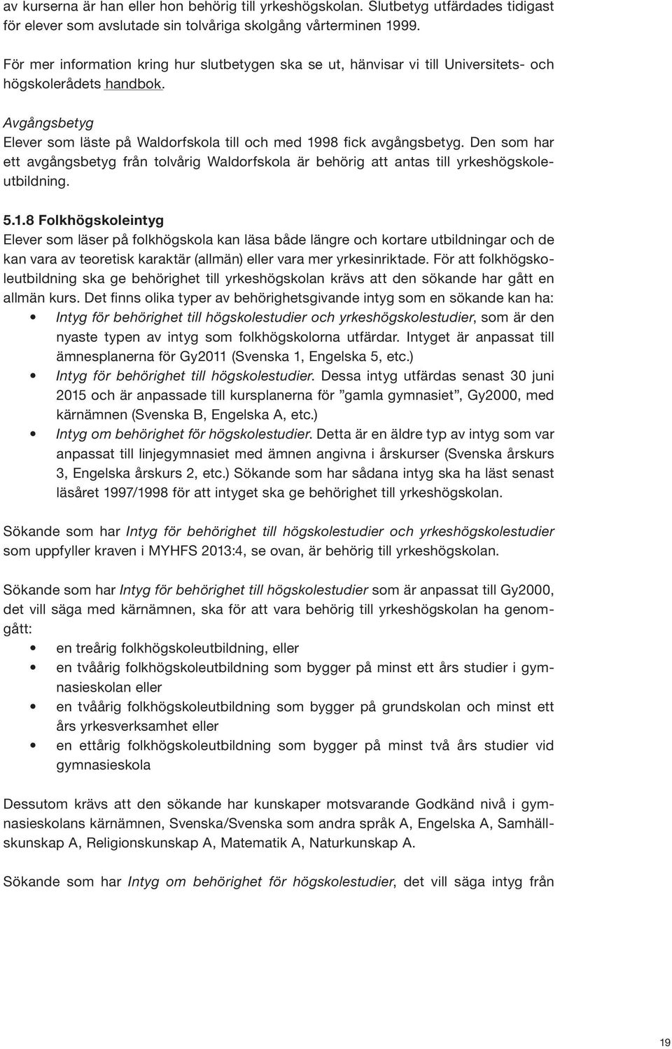 Den som har ett avgångsbetyg från tolvårig Waldorfskola är behörig att antas till yrkeshögskoleutbildning. 5.1.