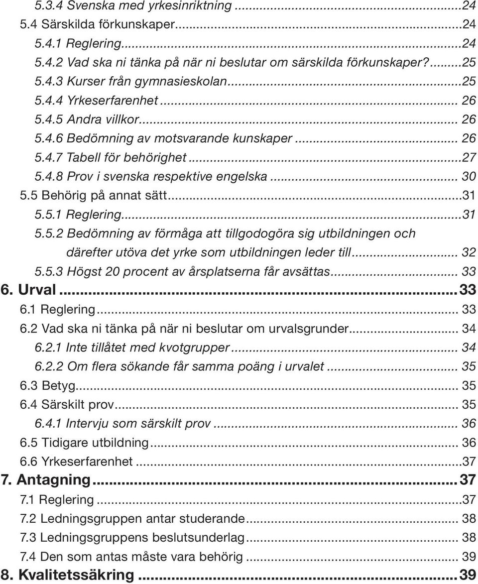 5 Behörig på annat sätt...31 5.5.1 Reglering...31 5.5.2 Bedömning av förmåga att tillgodogöra sig utbildningen och därefter utöva det yrke som utbildningen leder till... 32 5.5.3 Högst 20 procent av årsplatserna får avsättas.