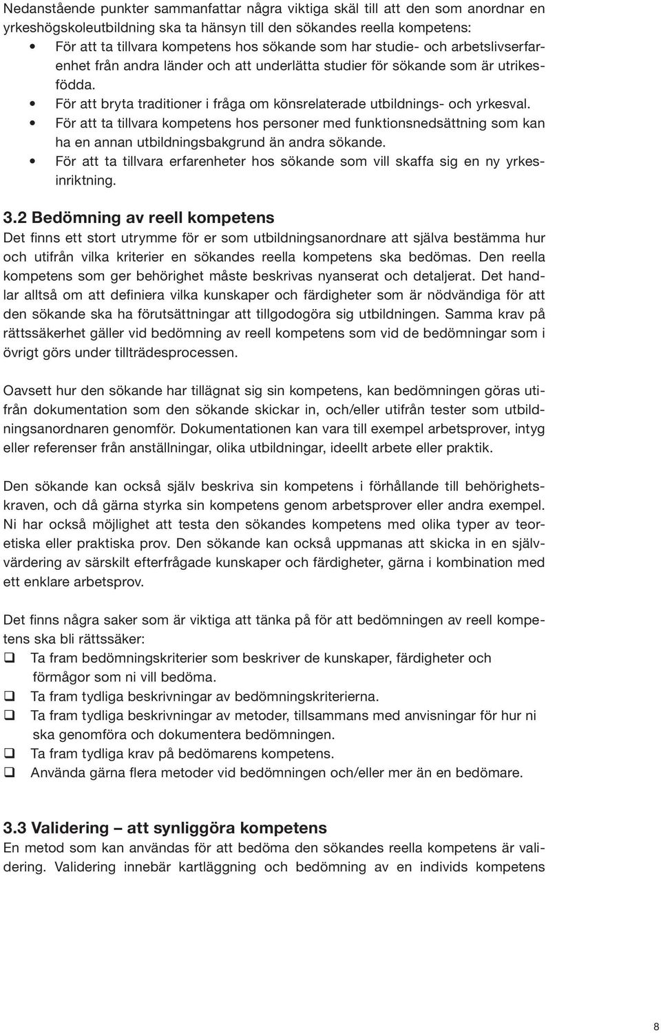 För att ta tillvara kompetens hos personer med funktionsnedsättning som kan ha en annan utbildningsbakgrund än andra sökande.