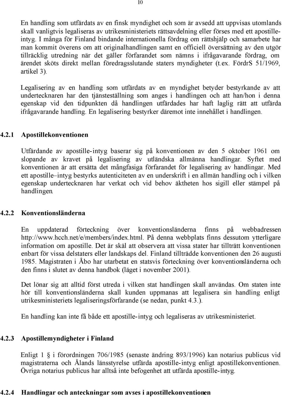 det gäller förfarandet som nämns i ifrågavarande fördrag, om ärendet sköts direkt mellan föredragsslutande staters myndigheter (t.ex. FördrS 51/1969, artikel 3).