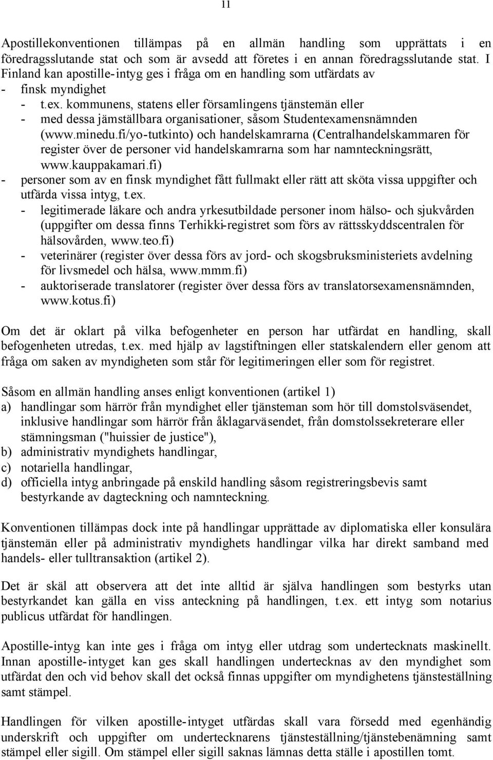 kommunens, statens eller församlingens tjänstemän eller - med dessa jämställbara organisationer, såsom Studentexamensnämnden (www.minedu.