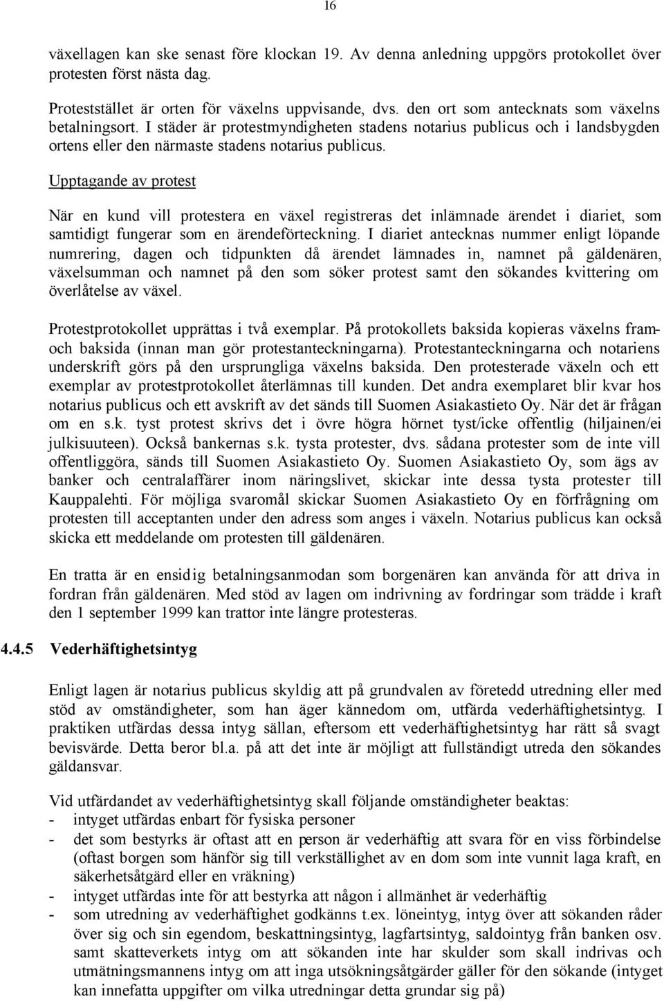 Upptagande av protest När en kund vill protestera en växel registreras det inlämnade ärendet i diariet, som samtidigt fungerar som en ärendeförteckning.