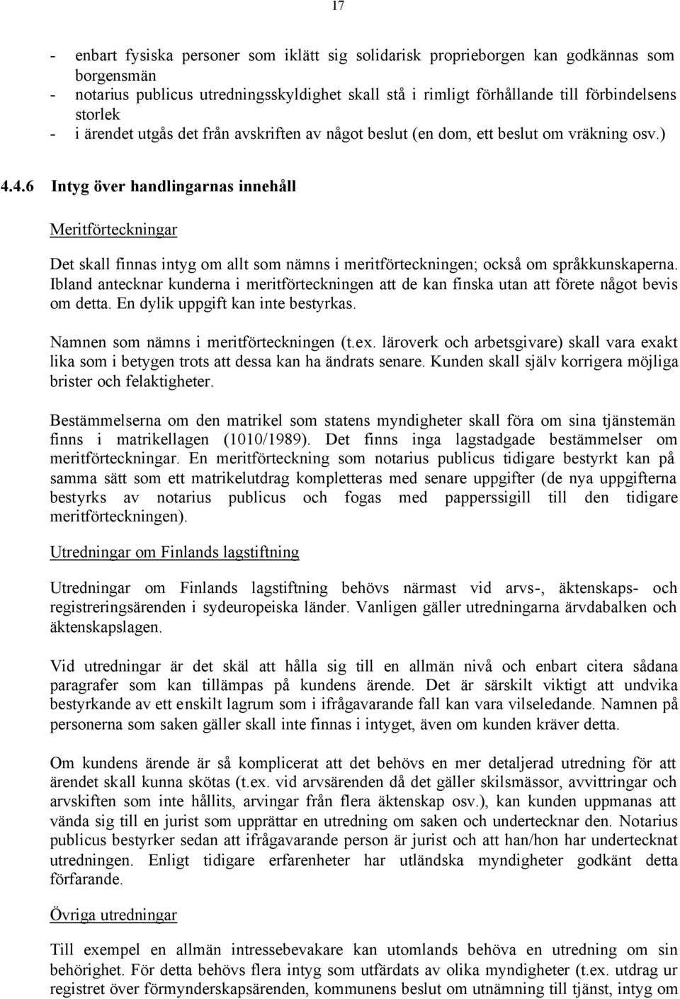 4.6 Intyg över handlingarnas innehåll Meritförteckningar Det skall finnas intyg om allt som nämns i meritförteckningen; också om språkkunskaperna.