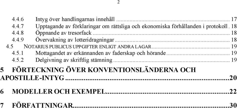 .. 19 4.5.1 Mottagandet av erkännanden av faderskap och hörande... 19 4.5.2 Delgivning av skriftlig stämning.