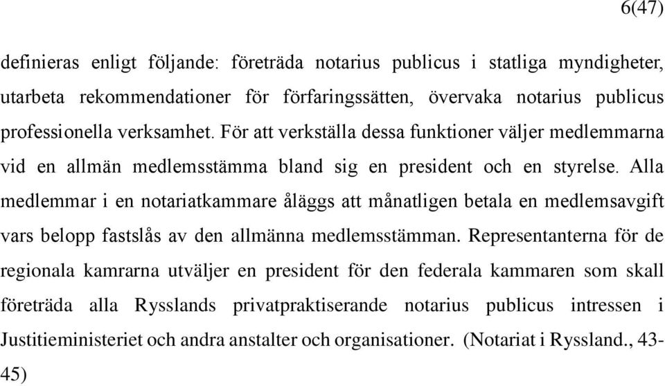 Alla medlemmar i en notariatkammare åläggs att månatligen betala en medlemsavgift vars belopp fastslås av den allmänna medlemsstämman.