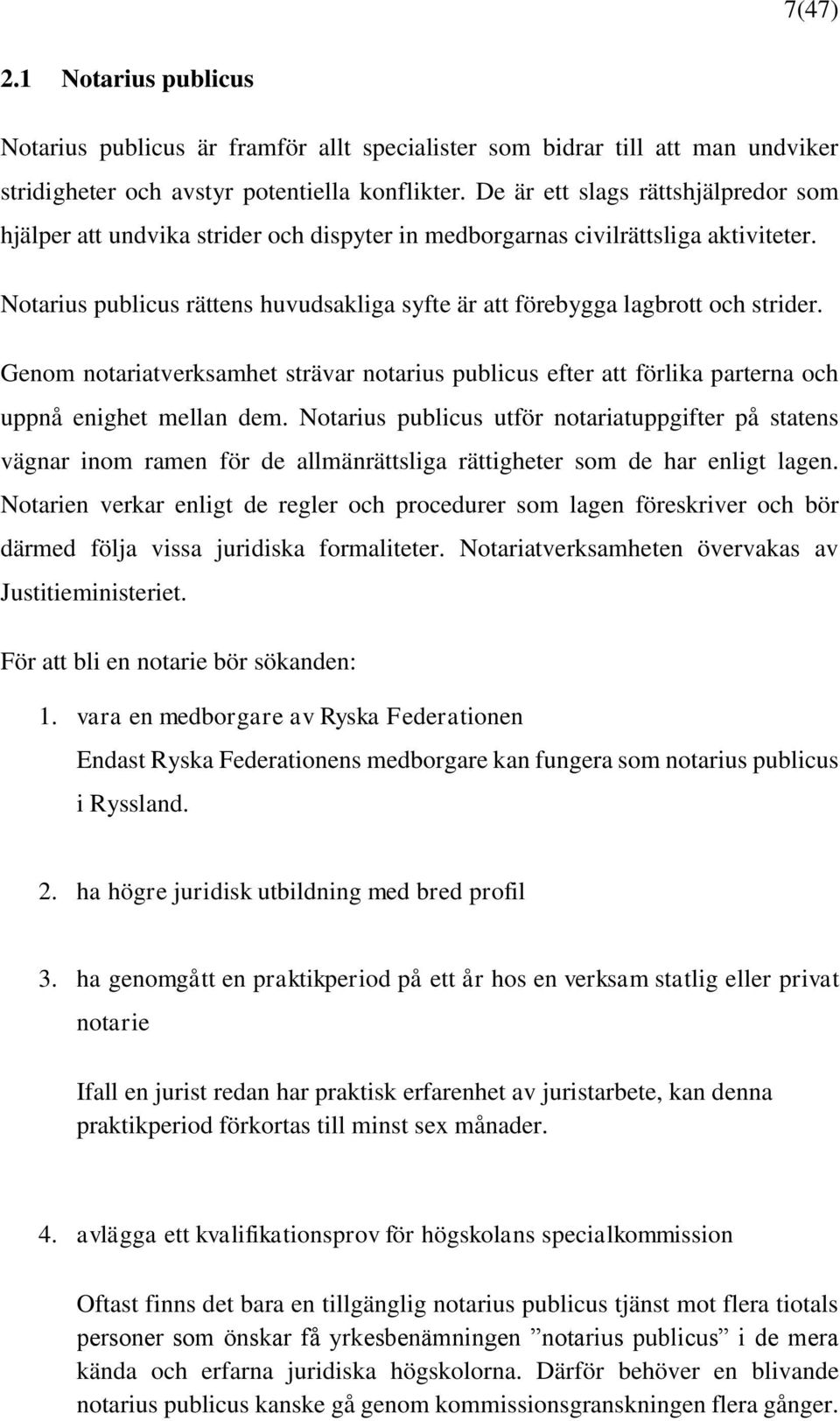 Notarius publicus rättens huvudsakliga syfte är att förebygga lagbrott och strider. Genom notariatverksamhet strävar notarius publicus efter att förlika parterna och uppnå enighet mellan dem.