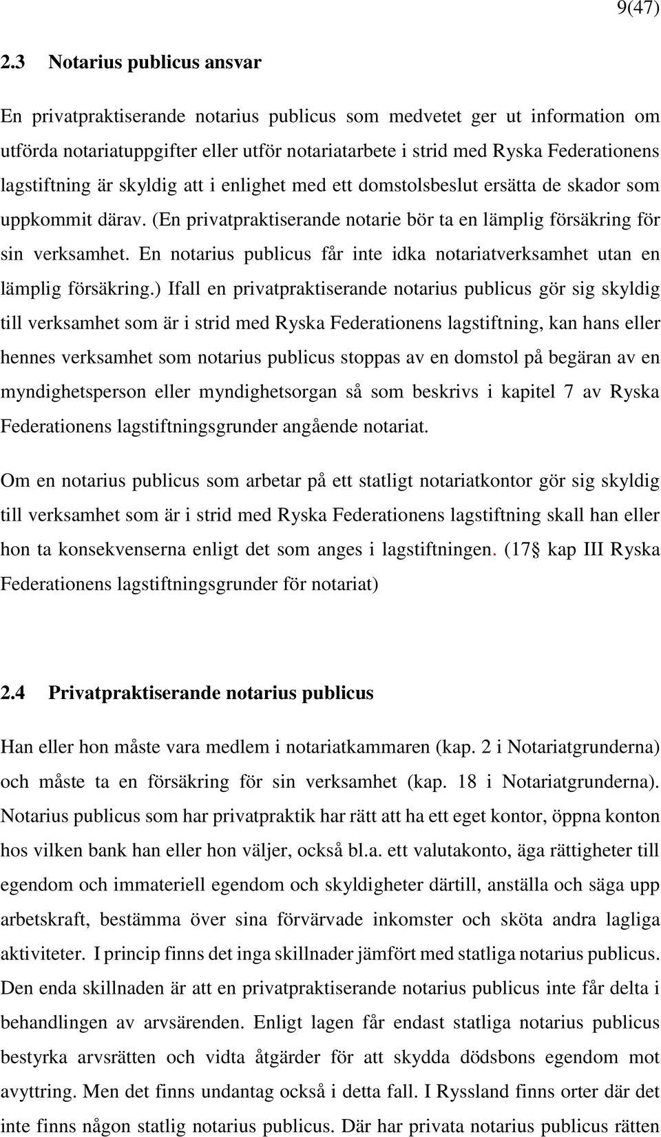 lagstiftning är skyldig att i enlighet med ett domstolsbeslut ersätta de skador som uppkommit därav. (En privatpraktiserande notarie bör ta en lämplig försäkring för sin verksamhet.