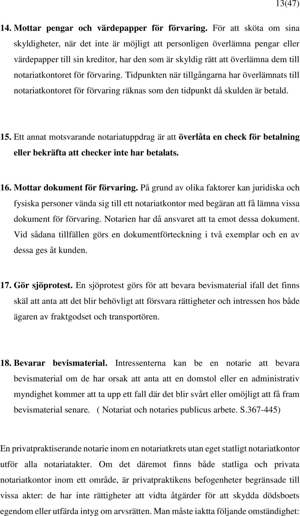 för förvaring. Tidpunkten när tillgångarna har överlämnats till notariatkontoret för förvaring räknas som den tidpunkt då skulden är betald. 15.