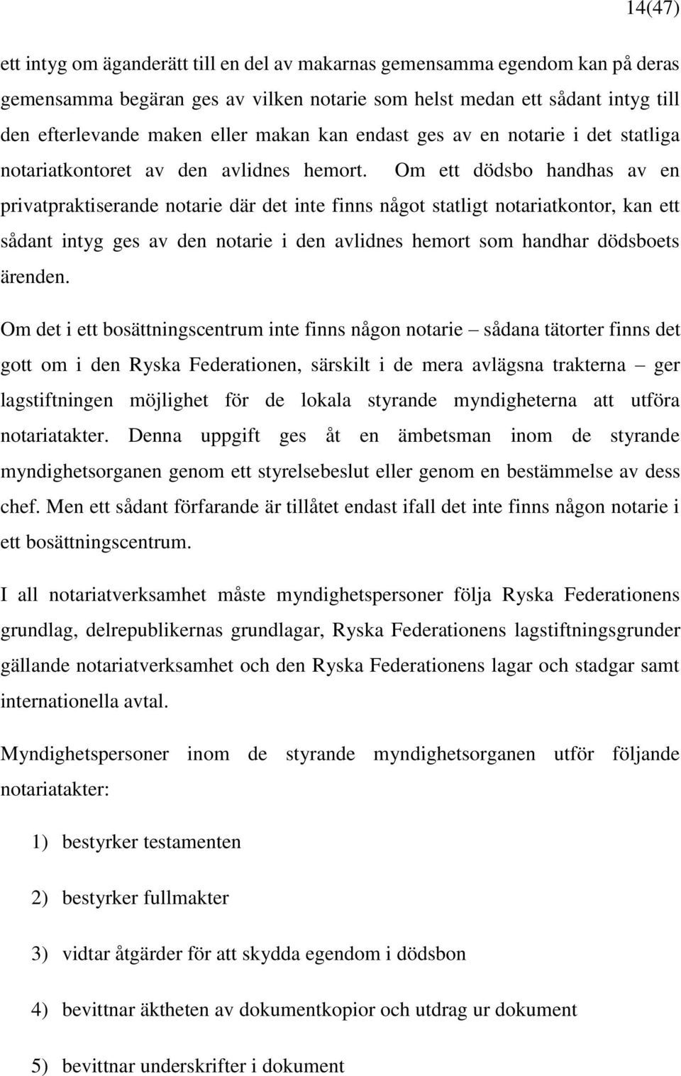 Om ett dödsbo handhas av en privatpraktiserande notarie där det inte finns något statligt notariatkontor, kan ett sådant intyg ges av den notarie i den avlidnes hemort som handhar dödsboets ärenden.