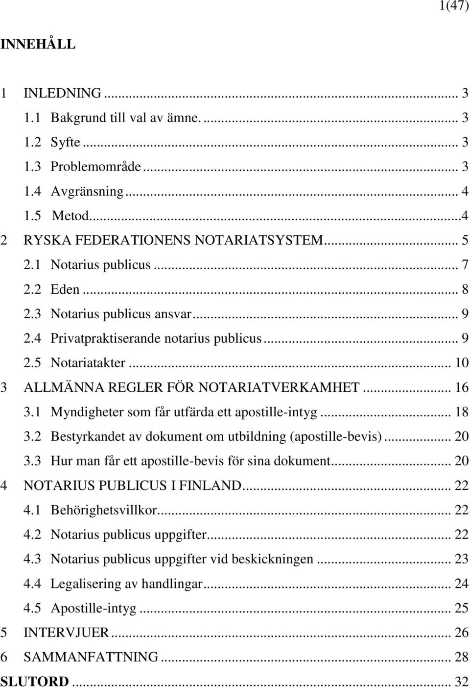 1 Myndigheter som får utfärda ett apostille-intyg... 18 3.2 Bestyrkandet av dokument om utbildning (apostille-bevis)... 20 3.3 Hur man får ett apostille-bevis för sina dokument.