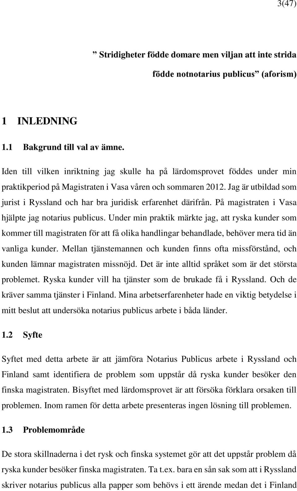 Jag är utbildad som jurist i Ryssland och har bra juridisk erfarenhet därifrån. På magistraten i Vasa hjälpte jag notarius publicus.